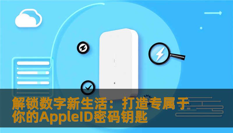 解锁数字新生活：打造专属于你的AppleID密码钥匙
