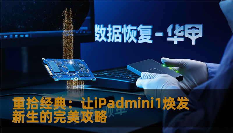 重拾经典：让iPadmini1焕发新生的完美攻略
