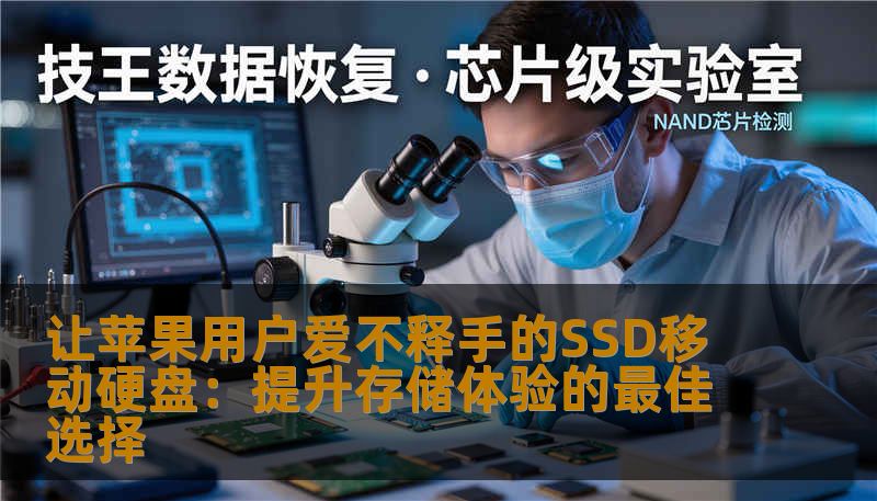让苹果用户爱不释手的SSD移动硬盘:提升存储体验的最佳选择 让苹果用户爱不释手的SSD移动硬盘:提升存储体验的最佳选择