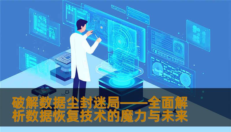 破解数据尘封迷局——全面解析数据恢复技术的魔力与未来                    在现代信息社会，数据的重要性已无需多言，无论是企业级的金融数据、客户信息，还是个人生活的照片、通讯记录，都在以惊人的速度生成与积累。伴随海量数据增长的数据丢失、硬盘故障、误操作甚至病毒攻击等问题也逐渐成为困扰众多用户的难题。    想象一下，当你辛苦整理多年的商业文件突然全部消失，或者某个关键时刻的重要照片