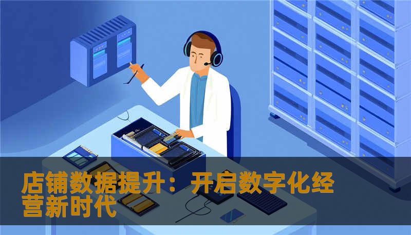 在竞争激烈的市场环境中，数据成为企业决胜的关键。本文将深度探讨如何通过科学的方法和实用技巧，有效提升店铺数据，为业务增长注入新动力。