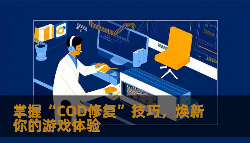 掌握“COD修复”技巧，焕新你的游戏体验