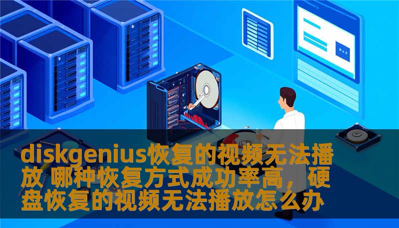 diskgenius恢复的视频无法播放 哪种恢复方式成功率高,硬盘恢复的视频无法播放怎么办 diskgenius恢复的视频无法播放 哪种恢复方式成功率高,硬盘恢复的视频无法播放怎么办