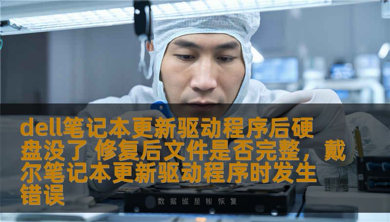 dell笔记本更新驱动程序后硬盘没了 修复后文件是否完整，戴尔笔记本更新驱动程序时发生错误