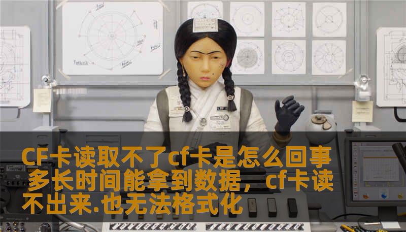 CF卡读取不了cf卡是怎么回事 多长时间能拿到数据，cf卡读不出来.也无法格式化