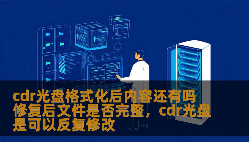 cdr光盘格式化后内容还有吗 修复后文件是否完整，cdr光盘是可以反复修改