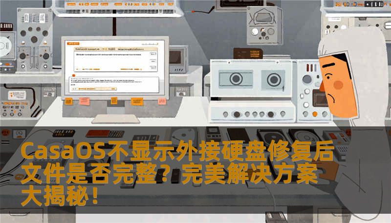 CasaOS不显示外接硬盘修复后文件是否完整？完美解决方案大揭秘！