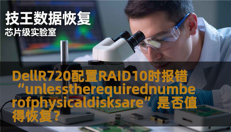 DellR720配置RAID10时报错“unlesstherequirednumberofphysicaldisksare”是否值得恢复? DellR720配置RAID10时报错“unlesstherequirednumberofphysicaldisksare”是否值得恢复?