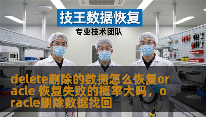 delete删除的数据怎么恢复oracle 恢复失败的概率大吗，oracle删除数据找回