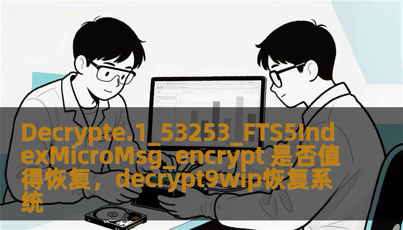 Decrypte.1_53253_FTS5IndexMicroMsg_encrypt 是否值得恢复，decrypt9wip恢复系统