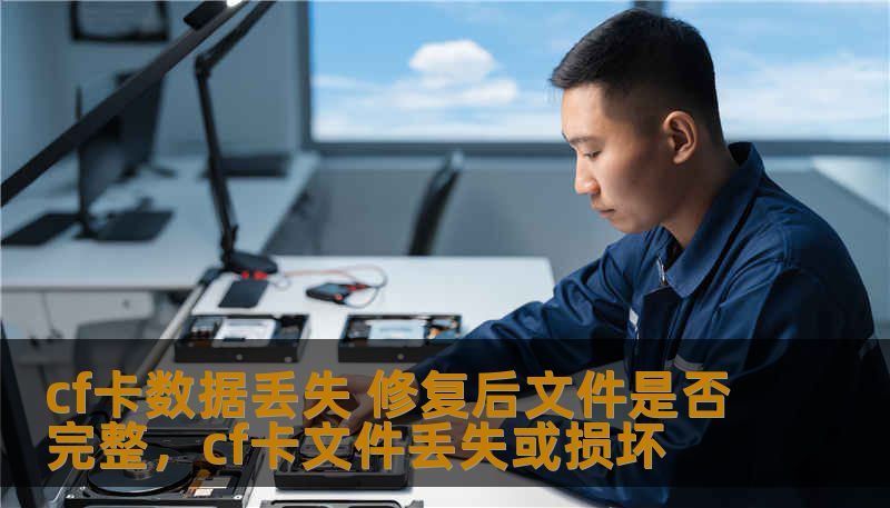 cf卡数据丢失 修复后文件是否完整，cf卡文件丢失或损坏