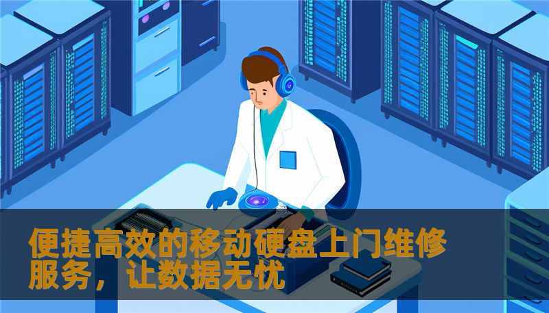 便捷高效的移动硬盘上门维修服务，让数据无忧