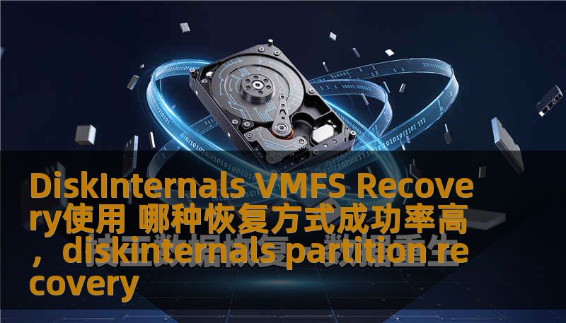 DiskInternals VMFS Recovery使用 哪种恢复方式成功率高,diskinternals partition recovery DiskInternals VMFS Recovery使用 哪种恢复方式成功率高,diskinternals partition recovery