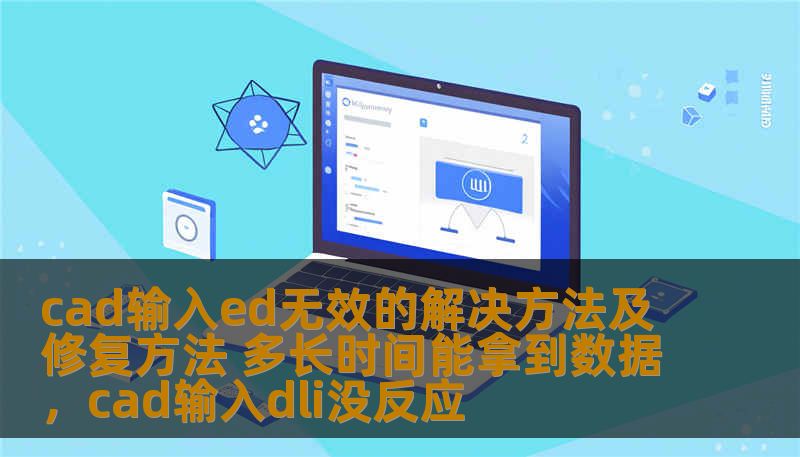 cad输入ed无效的解决方法及修复方法 多长时间能拿到数据，cad输入dli没反应