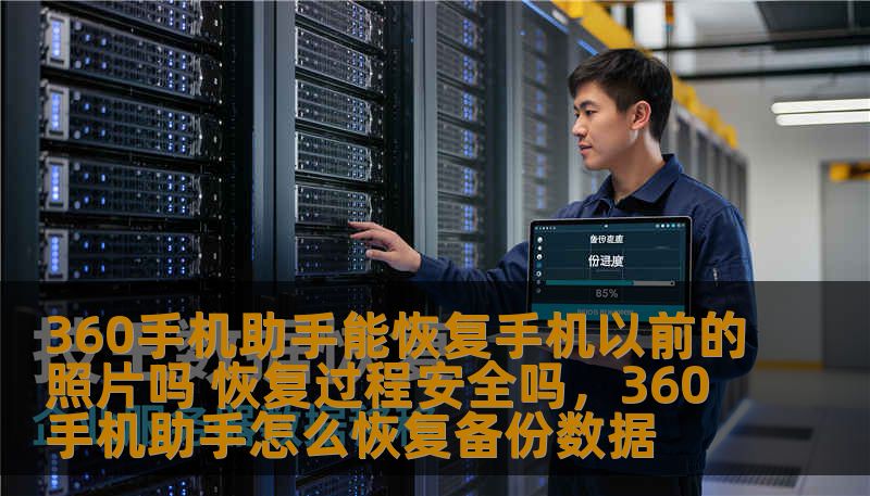 360手机助手在手机照片恢复方面的表现如何？很多人会面临手机照片丢失的困扰，那么通过360手机助手能否找回那些珍贵的照片？恢复过程安全吗？本文将带你深入了解360手机助手的照片恢复功能。