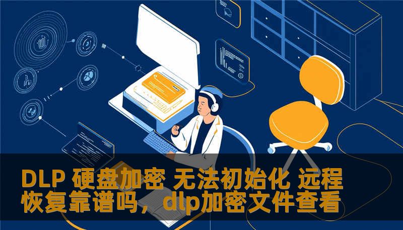 DLP硬盘加密无法初始化的问题，让很多企业和个人用户都感到困扰。面对这个问题，远程恢复是否能帮助你解决困境呢？本文将深入探讨这一话题，帮助你了解DLP加密和远程恢复的关键问题。