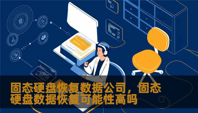 固态硬盘恢复数据公司，固态硬盘数据恢复可能性高吗