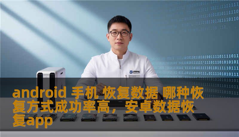 android 手机 恢复数据 哪种恢复方式成功率高，安卓数据恢复app