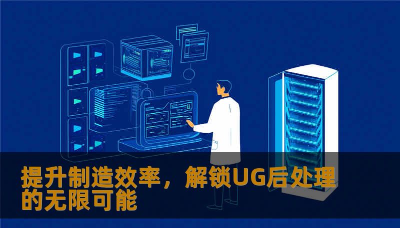 提升制造效率，解锁UG后处理的无限可能