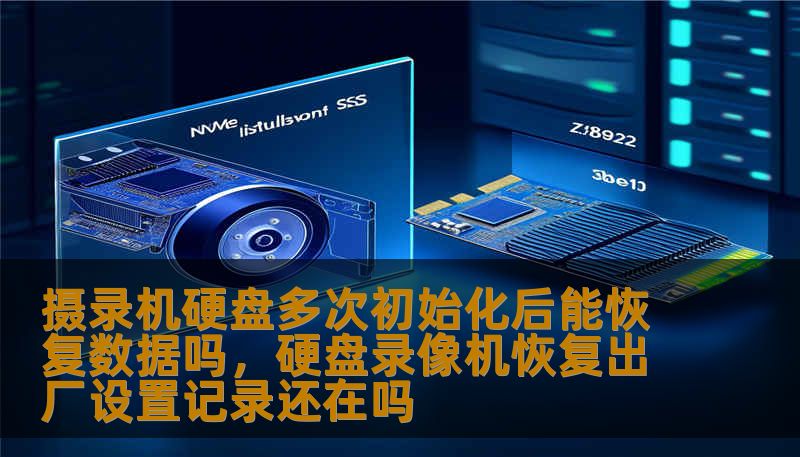 摄录机硬盘多次初始化后能恢复数据吗，硬盘录像机恢复出厂设置记录还在吗