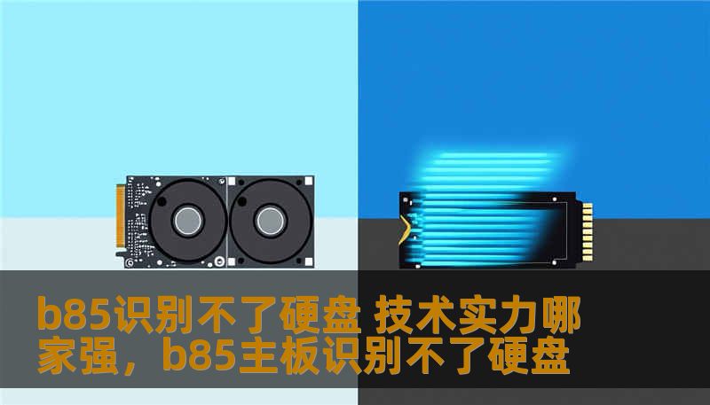 b85识别不了硬盘 技术实力哪家强，b85主板识别不了硬盘