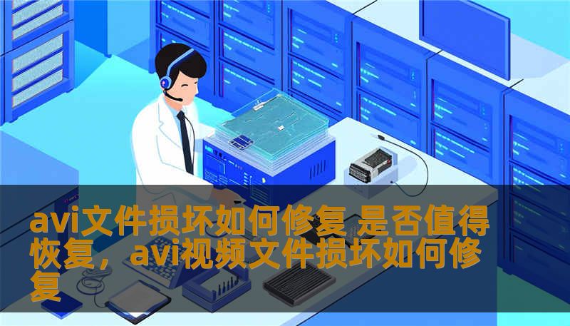 avi文件损坏如何修复 是否值得恢复，avi视频文件损坏如何修复
