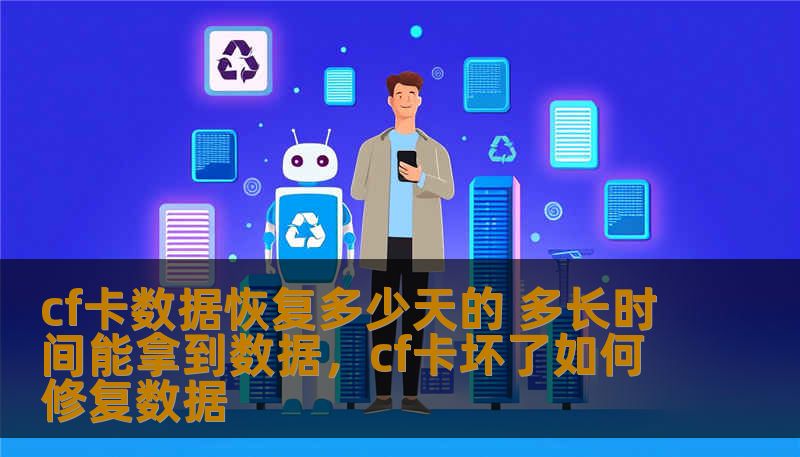 cf卡数据恢复多少天的 多长时间能拿到数据，cf卡坏了如何修复数据