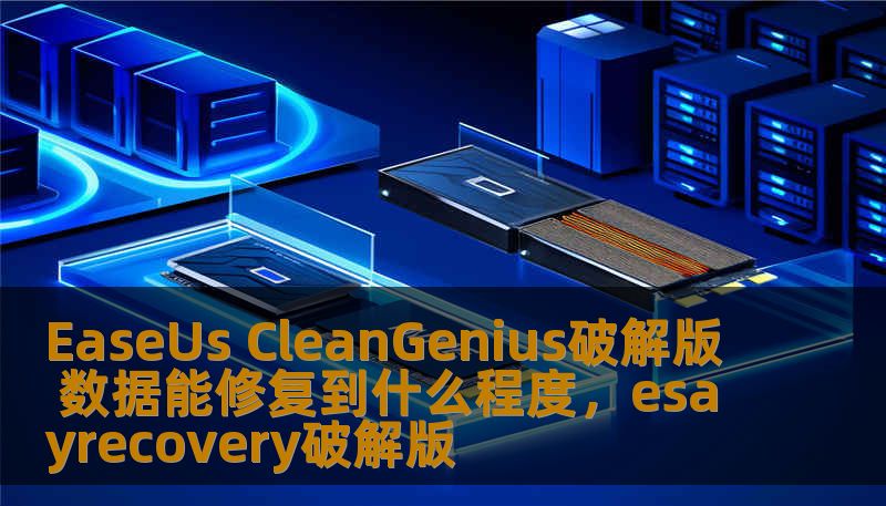 EaseUs CleanGenius破解版 数据能修复到什么程度，esayrecovery破解版