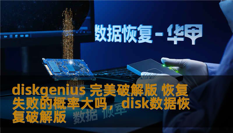 diskgenius 完美破解版 恢复失败的概率大吗，disk数据恢复破解版