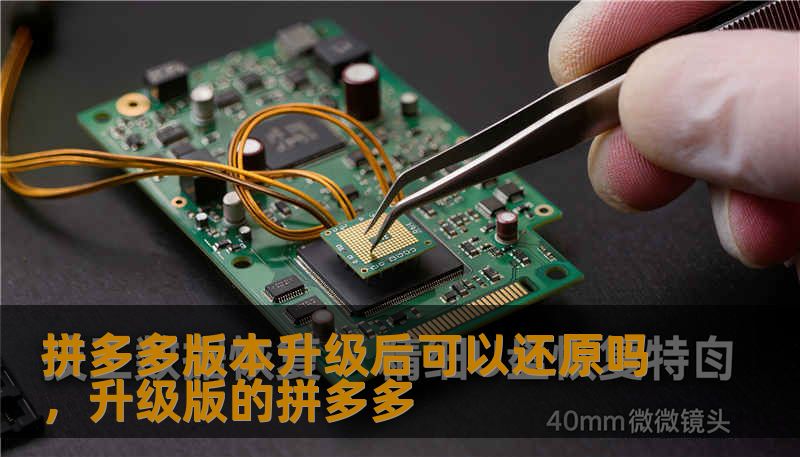 拼多多版本升级后可以还原吗，升级版的拼多多