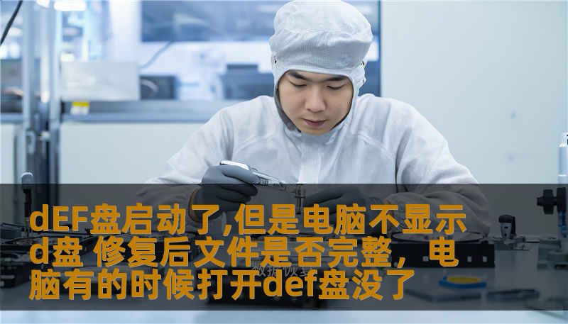 dEF盘启动了,但是电脑不显示d盘 修复后文件是否完整，电脑有的时候打开def盘没了