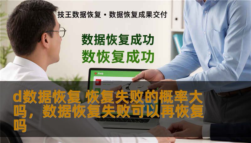 d数据恢复 恢复失败的概率大吗，数据恢复失败可以再恢复吗