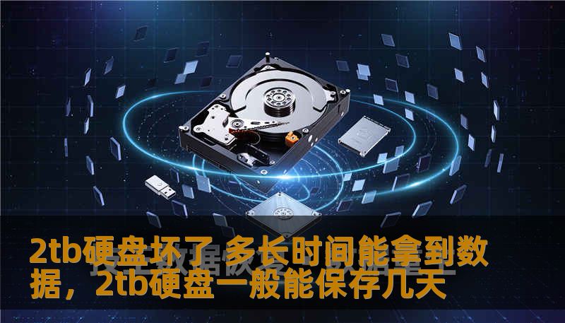 2tb硬盘坏了 多长时间能拿到数据，2tb硬盘一般能保存几天