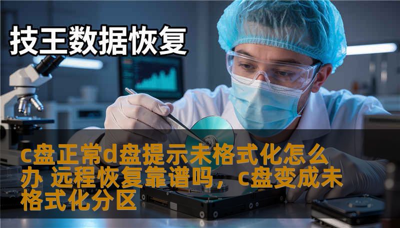 c盘正常d盘提示未格式化怎么办 远程恢复靠谱吗，c盘变成未格式化分区