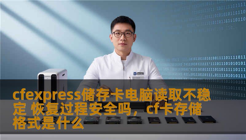 cfexpress储存卡电脑读取不稳定 恢复过程安全吗，cf卡存储格式是什么
