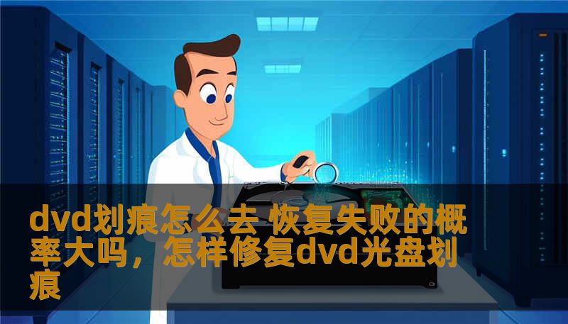 dvd划痕怎么去 恢复失败的概率大吗，怎样修复dvd光盘划痕