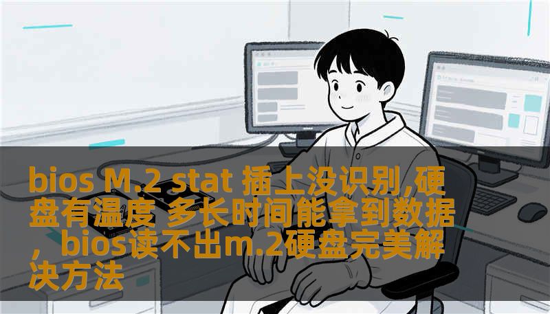 bios M.2 stat 插上没识别,硬盘有温度 多长时间能拿到数据，bios读不出m.2硬盘完美解决方法