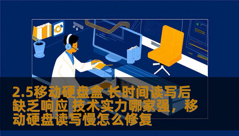 2.5移动硬盘盒 长时间读写后 缺乏响应 技术实力哪家强，移动硬盘读写慢怎么修复