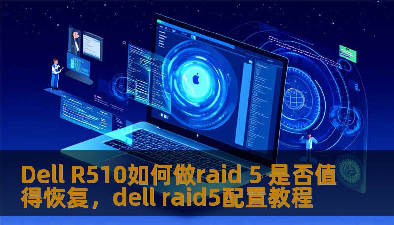 Dell R510如何做raid 5 是否值得恢复，dell raid5配置教程
