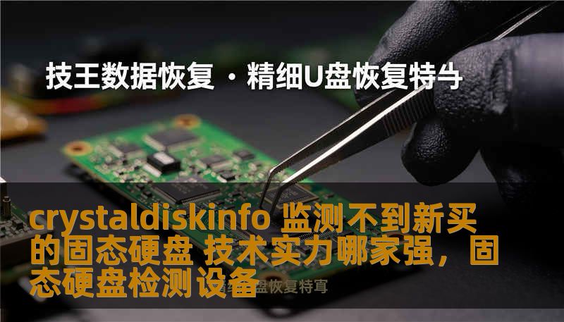 crystaldiskinfo 监测不到新买的固态硬盘 技术实力哪家强，固态硬盘检测设备