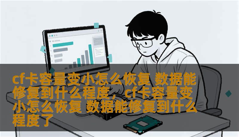 cf卡容量变小怎么恢复 数据能修复到什么程度，cf卡容量变小怎么恢复 数据能修复到什么程度了