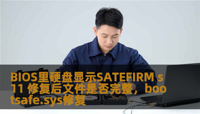 BIOS里硬盘显示SATEFIRM s11 修复后文件是否完整，bootsafe.sys修复