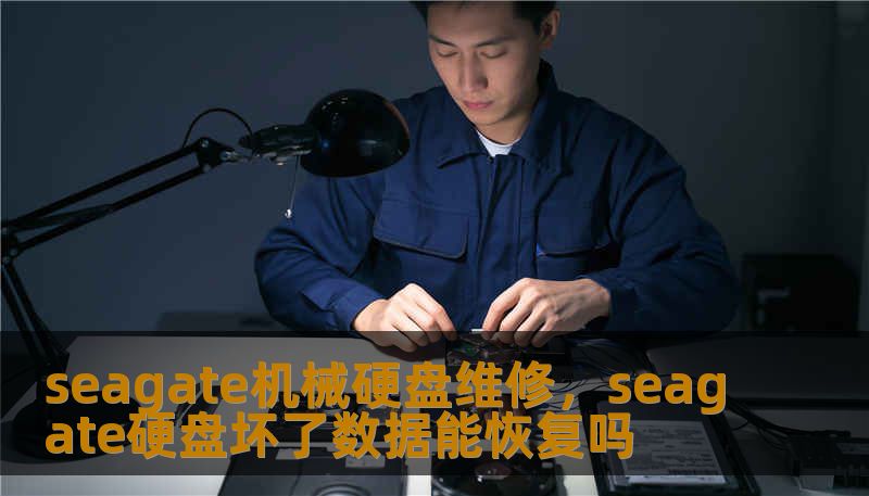 seagate机械硬盘维修，seagate硬盘坏了数据能恢复吗