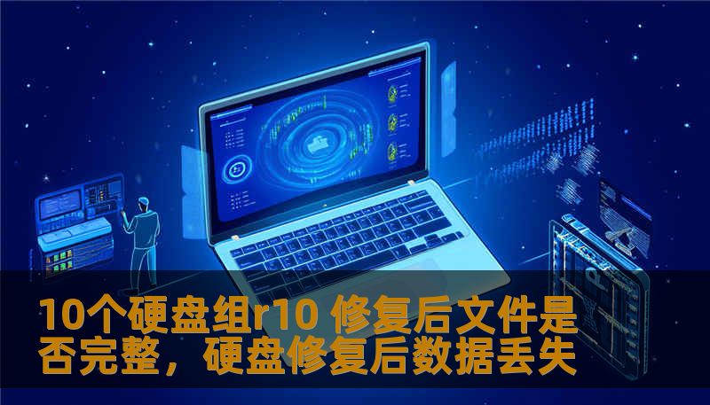 10个硬盘组r10 修复后文件是否完整,硬盘修复后数据丢失 10个硬盘组r10 修复后文件是否完整,硬盘修复后数据丢失