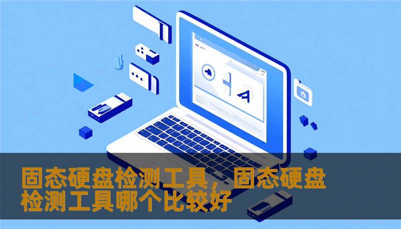 固态硬盘检测工具,固态硬盘检测工具哪个比较好 固态硬盘检测工具,固态硬盘检测工具哪个比较好