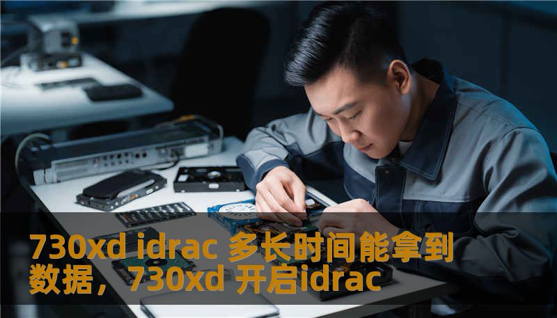 730xd idrac 多长时间能拿到数据,730xd 开启idrac 730xd idrac 多长时间能拿到数据,730xd 开启idrac