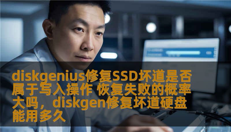 diskgenius修复SSD坏道是否属于写入操作 恢复失败的概率大吗,diskgen修复坏道硬盘能用多久 diskgenius修复SSD坏道是否属于写入操作 恢复失败的概率大吗,diskgen修复坏道硬盘能用多久