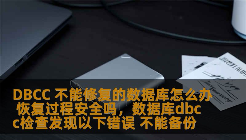 DBCC 不能修复的数据库怎么办 恢复过程安全吗,数据库dbcc检查发现以下错误 不能备份 DBCC 不能修复的数据库怎么办 恢复过程安全吗,数据库dbcc检查发现以下错误 不能备份