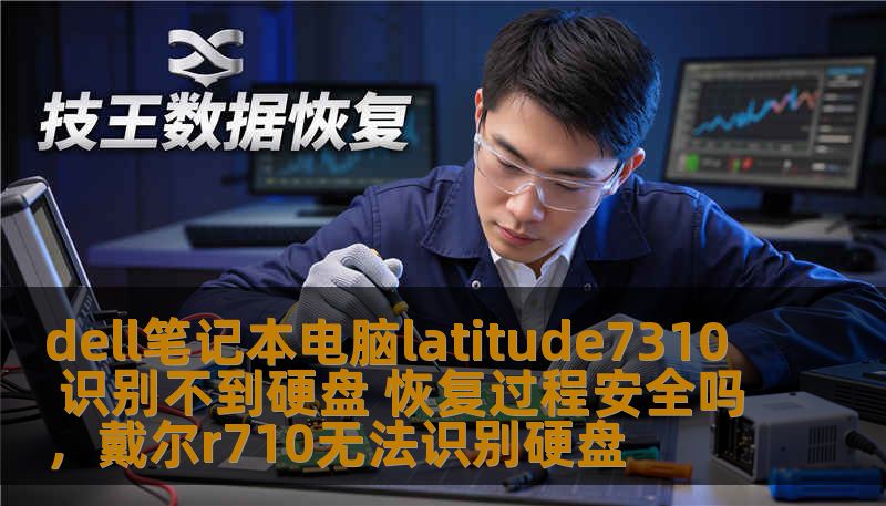 dell笔记本电脑latitude7310 识别不到硬盘 恢复过程安全吗，戴尔r710无法识别硬盘