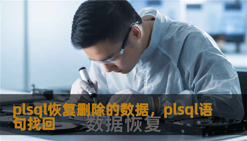 plsql恢复删除的数据,plsql语句找回 plsql恢复删除的数据,plsql语句找回